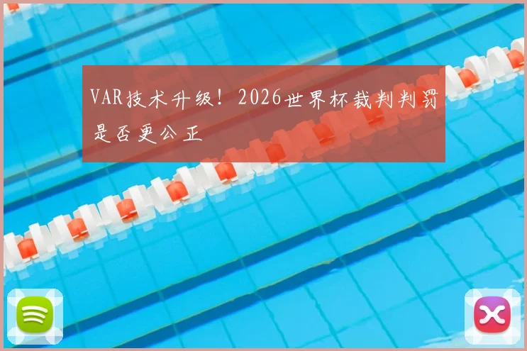 VAR技术升级！2026世界杯裁判判罚是否更公正