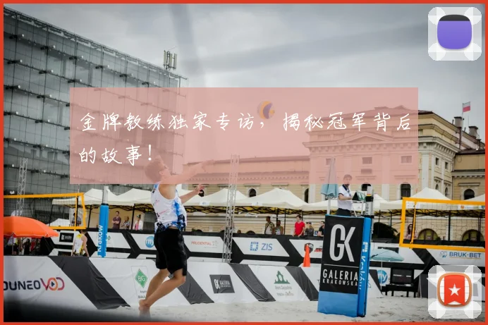 金牌教练独家专访,揭秘冠军背后的故事!